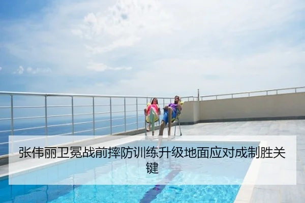 张伟丽卫冕战前摔防训练升级地面应对成制胜关键